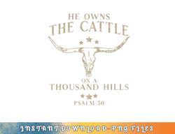 He Owns The Cattle On A Thousand Hills Psalm 50 png, digital download