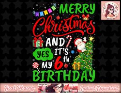 Kids Merry Christmas And Yes It s My 6th Birthday png, instant download