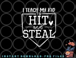 I Teach My Kid To Hit And Steal Baseball Softball Mom Women png, digital download
