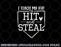 I Teach My Kid To Hit And Steal Baseball Softball Mom Women png, digital download