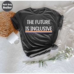 The Future Is Inclusive T-Shirt,  LGBT Rights, Pride T-Shirt, Pride Ally Shirt, Equality Matter, Pride Month Shirt, LGBT