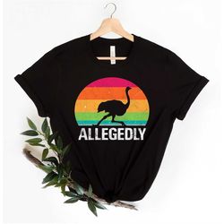 Allagedly Shirt, Allegedly Ostrich, Allegedly TShirt, Letterkenny Shirt, Flightless Bird, Bird Lover Gift, Funny Bird Sh