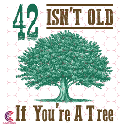 42 Isnt Old If You Are A Tree Svg, Birthday Svg, 4