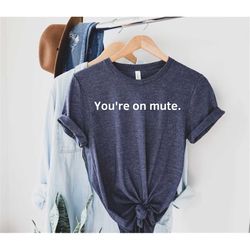You're on mute shirt , Zoom Shirt, Funny Zoom Shirt, Work from Home Shirt, Conference Call Shirt, Video Call Shirt, Mute