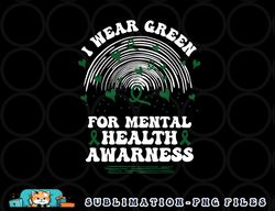 I Wear Green For Mental Health Awareness Green Ribbon png, digital download copy
