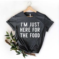 I'm Just Here for the Food Shirt, Funny Thanksgiving, Food Shirt, Thanksgiving Dinner Tee, Cute Food Shirt, Turkey Day S