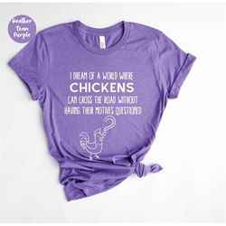 I Dream of a world where Chickens Shirt - Chicken Lover Shirt - Women's Chicken Shirt - Funny Chicken Shirt - Chicken Wh