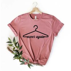 Never Again shirt, Abortion Rights, Roe vs Wade ,Pro Choice Tee, Never Again Coat Hanger tee, Abortion Tshirt, Feminist