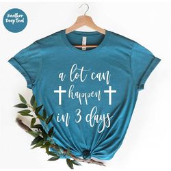A Lot Can Happen In 3 Days, Jesus Shirts, Religious T-shirt, Jesus Easter Shirt, He is Risen Shirt, Faith Shirt, Cross T