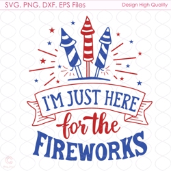 Im Just Here For The Fireworks Svg, 4th Of July Svg, Fireworks Svg, American Fla