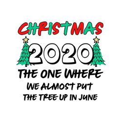 Christmas 2020 The One Where We Almost Put The Tree Up In June svg, Christmas 2020 svg, silhouette svg fies