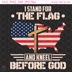 I Stand For The Flag And Kneel Before God Svg, Independence Svg, Stand Svg, Amer