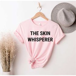 The Skin Whisperer Shirt, Skincare Dealer, Dermatology, Esthetician Gift, Skin Care, Dermatologist Shirt, Skincare Lover