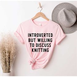 introverted but willing to discuss knitting, knitting lover shirt , knitting shirt , funny knitting shirt, knitting fan