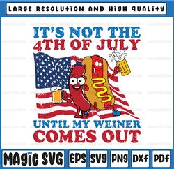 It's Not The 4th of July Until My Weiner Comes Out Svg, 4Th Of July , Party In The USA, American Flag Png Digital Downlo