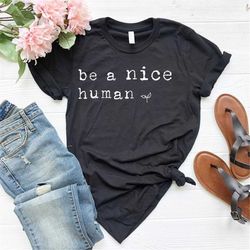 Be a Nice Human T shirt, Graphic Tee, Funny Women's Shirt, Brunch Shirts, Weekend Shirt, Boating Shirt, Workout Shirt, C