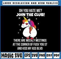 Unicorn Oh You Hate Me SVG, Join the club svg, there are weekly meetings svg, funny unicorn svg, digital download