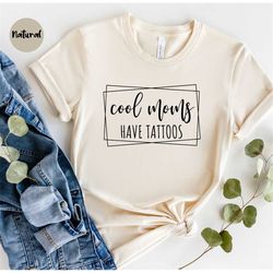 Cool Moms Have Tattoos, Tattooed Mom, Funny Mom , Shirt For Mother , Mom With Tattoos, Cool Mama Tee, Funny Mother T Shi