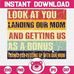 Look At You Landing Our Mom And Getting Us As A Bonus Svg, Bonus Dad , Gift For Step Dad Svg, Father's Day, Digital Down