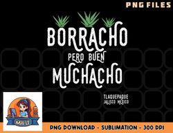 Borracho Pero Buen Muchacho Mexico Saying Premium png, digital download copy