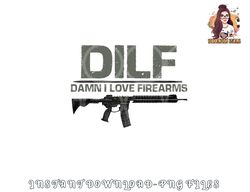 Mens DILF Damn I Love Firearms Funny png, digital download copy