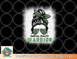 Mental Health Warrior Messy Bun - Mental Health Awareness png, digital download copy