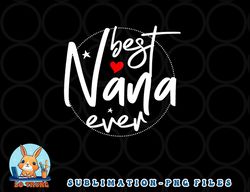 Best Nana Ever - Nana png, digital download copy