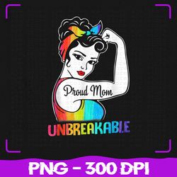 Proud Mom Unbreakable Png, LGBT Mom Rainbow Png, LGBTQ Gay Pride Png, LGBT Png, Sublimation, PNG Files, Sublimation PNG