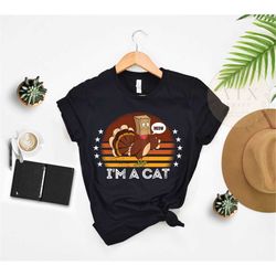I'm a Cat Thanksgiving Shirt, Funny Vegan Thanksgiving Shirt, Fake Cat Turkey Shirt