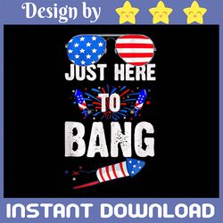 4th of July Png, Just Here To Bang Png, Fourth Of July Quotes Png, Bang Png, 4th of July Shirt Png