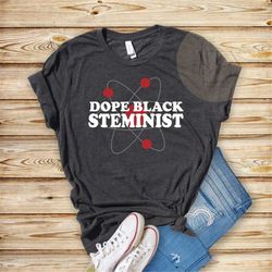 Dope Black STEMinist Sweathirt, Black Women in Science Technology Engineering and Math, Black Women in Science T-Shirt,