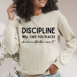 Discipline Will Take You Places Where Motivation C