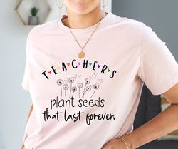 Teachers Plant Seeds Shirt, Teacher Tee, Best Teac