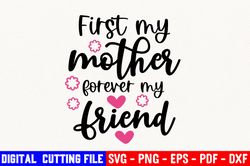 First My Mother Forever My Friend Svg, Mama Svg, Mommy Svg, Digital Cut File, Blessed Svg, Mother Svg, Mama Cut File