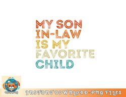 My Son In Law Is My Favorite Child Funny Retro Vintage png, digital download copy