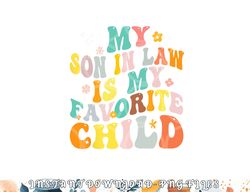 My Son In Law Is My Favorite Child Groovy Retro Vintage png, digital download copy