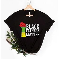 Black Fathers Matter Shirt, Black Fathers Matter, Black Lives Matter Shirt, Black Lives Matter, Anti Racism Shirt