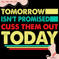 Tomorrow Isnt Promised Cuss Them Out Today Svg, Tr
