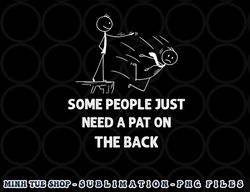 Pat On The Back Some People Just Need aPat on the Back Funny png, digital download copy