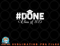 DONE Class of 2023 for senior year graduate and graduation png, digital download copy