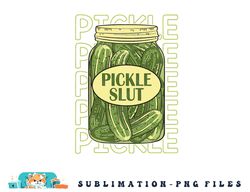 Pickle Slut Funny Pickle Slut Who Loves Pickles Apaprel png, digital download copy