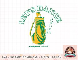 Caddyshack Lets Dance png, instant download, digital print