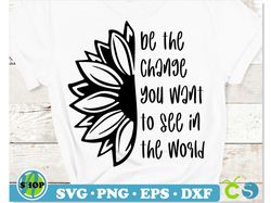 Sunflower Religious Quote svg Cut File Cricut | Be the change you want to see in the world svg | Saying svg, God svg