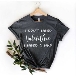 I Don't Need A Valentine I Need A Nap Shirt, Nap Queen Shirt, Funny Valentine Shirt, Nap Lover, Single Shirt, Funny Vale