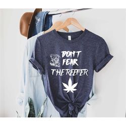 Don't Fear The Reefer Shirt, Weed T-Shirt, Cannabis Shirt, Marijuana Shirt, Funny Weed Shirt, Stoner Shirt, 420 Shirt, W
