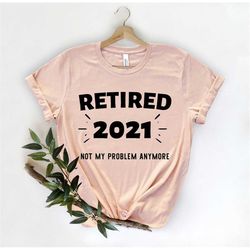 Retired 2021 Shirt, Retirement Gift, Retired Shirt, Funny Retirement, Retirement Party Tee, Retired Shirt, Retirement Sh