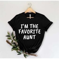 I'm The Favorite Aunt, Aunt Shirt - Auntie Shirt - Aunt Gift - Gift for Sister - Best Aunt - Aunt T-Shirt - Cool Aunt -