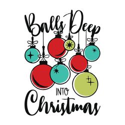 balls deep into christmas xmas balls vintage svg png sublimation digital download cutfile transfer printable clipart