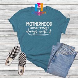 Motherhood Never Easy Always Worth It T-shirt, Best Mom T-shirt, Mama Shirt, Trendy Mom Shirt, Mothers Day, New Mom Gift