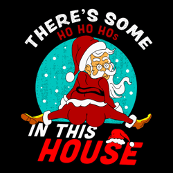 There's Some Ho Ho Hos In This House Png Christmas Santa Claus Png File, Digitals, Graphic, Santa Png, Funny Png